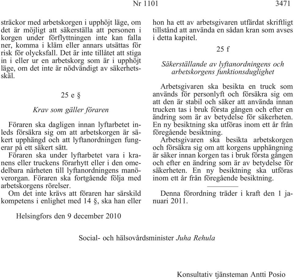 25e Krav som gäller föraren Föraren ska dagligen innan lyftarbetet inleds försäkra sig om att arbetskorgen är säkert upphängd och att lyftanordningen fungerar på ett säkert sätt.