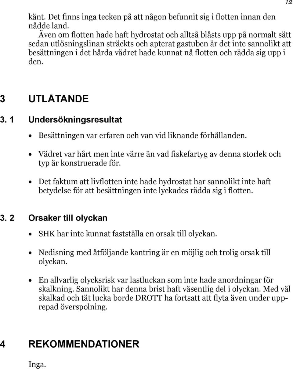 flotten och rädda sig upp i den. 12 3 UTLÅTANDE 3. 1 Undersökningsresultat Besättningen var erfaren och van vid liknande förhållanden.