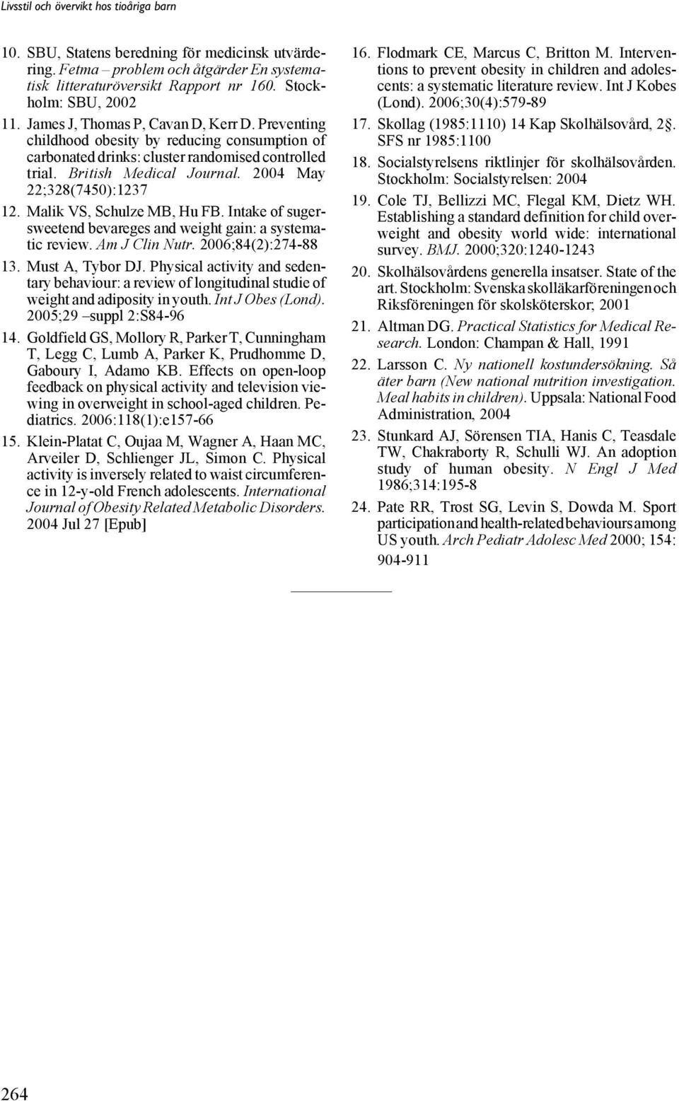 Intake of sugersweetend bevareges and weight gain: a systematic review. Am J Clin Nutr. 2006;84(2):274-88 13. Must A, Tybor DJ.