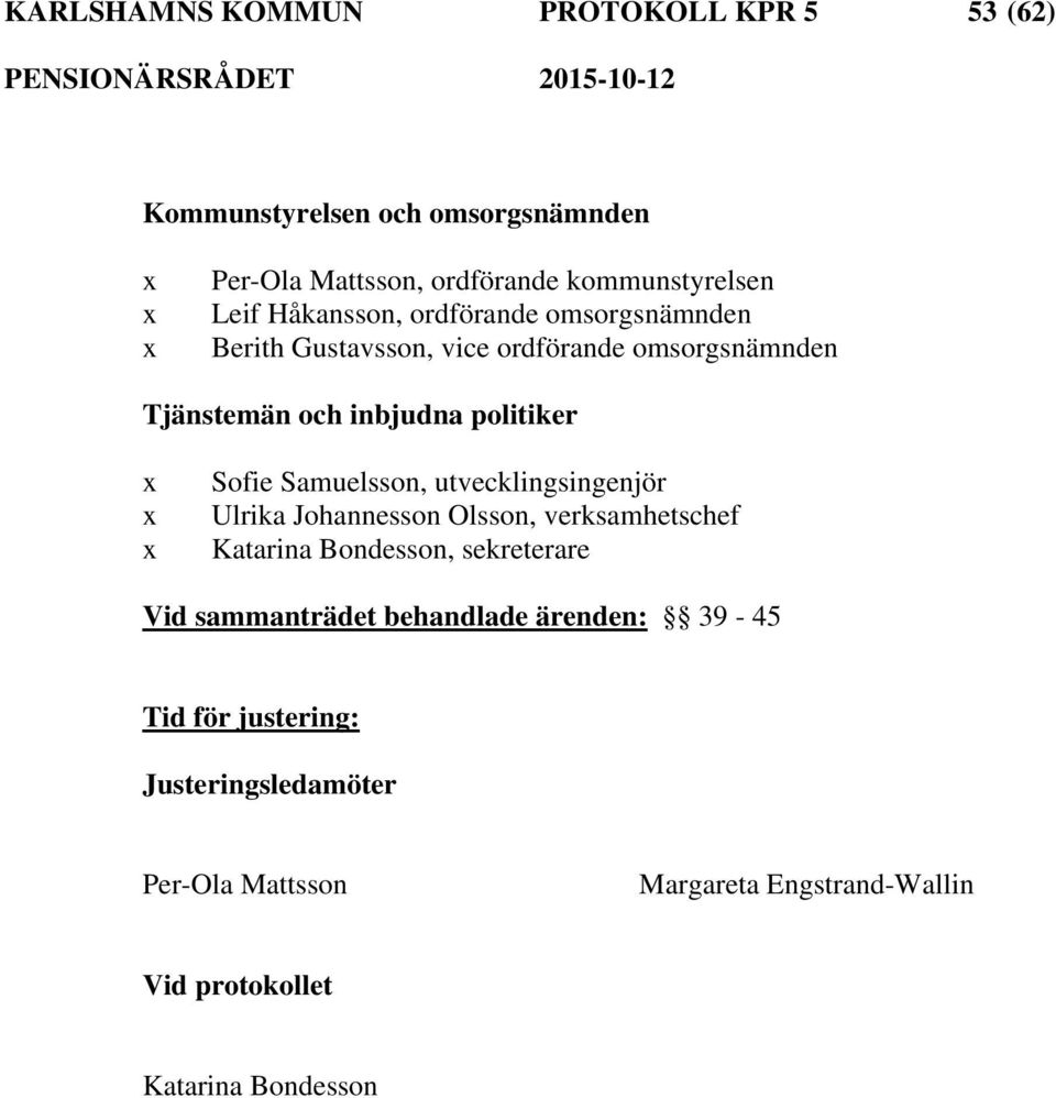 Samuelsson, utvecklingsingenjör Ulrika Johannesson Olsson, verksamhetschef Katarina Bondesson, sekreterare Vid sammanträdet