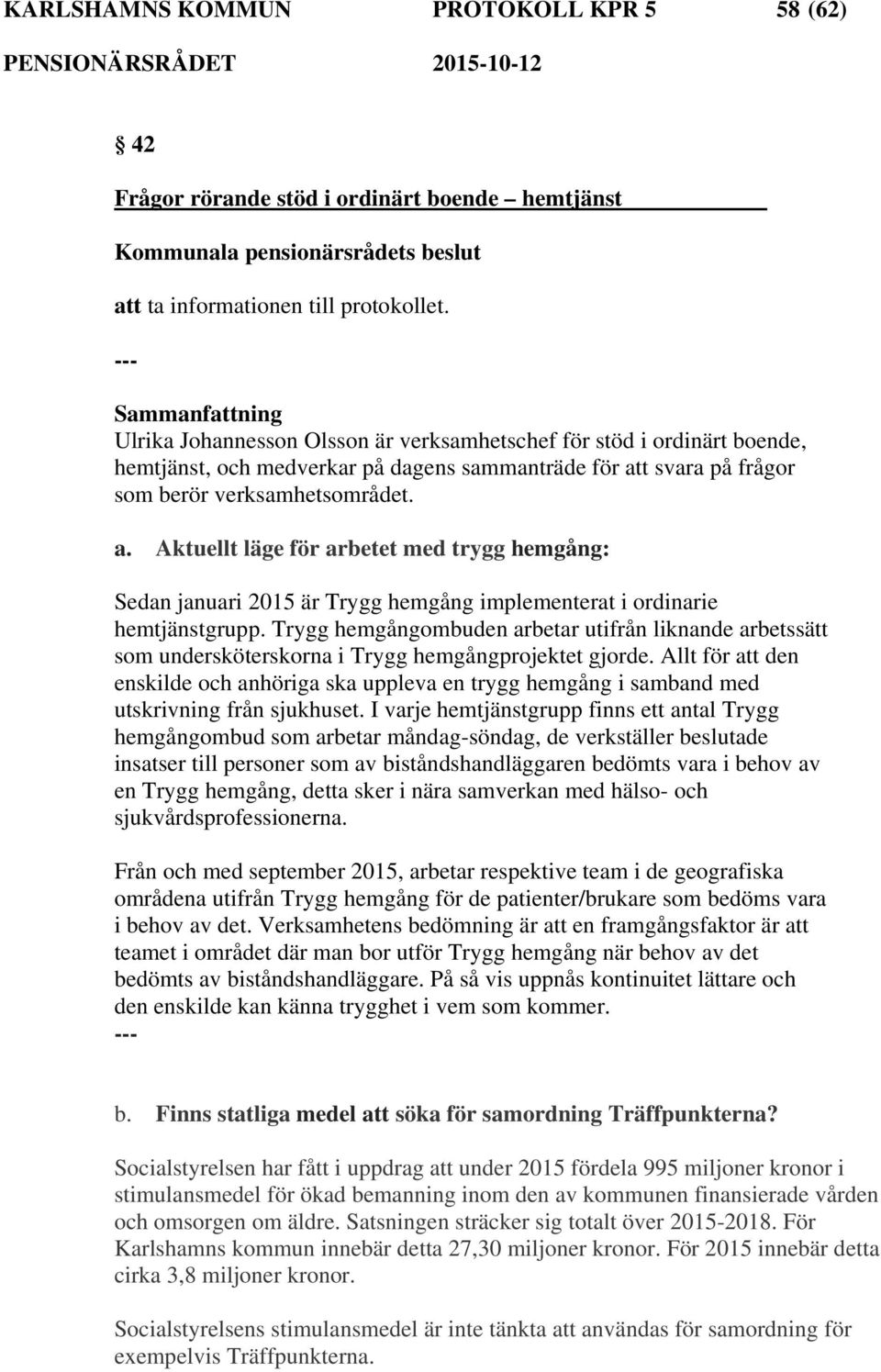 t svara på frågor som berör verksamhetsområdet. a. Aktuellt läge för arbetet med trygg hemgång: Sedan januari 2015 är Trygg hemgång implementerat i ordinarie hemtjänstgrupp.