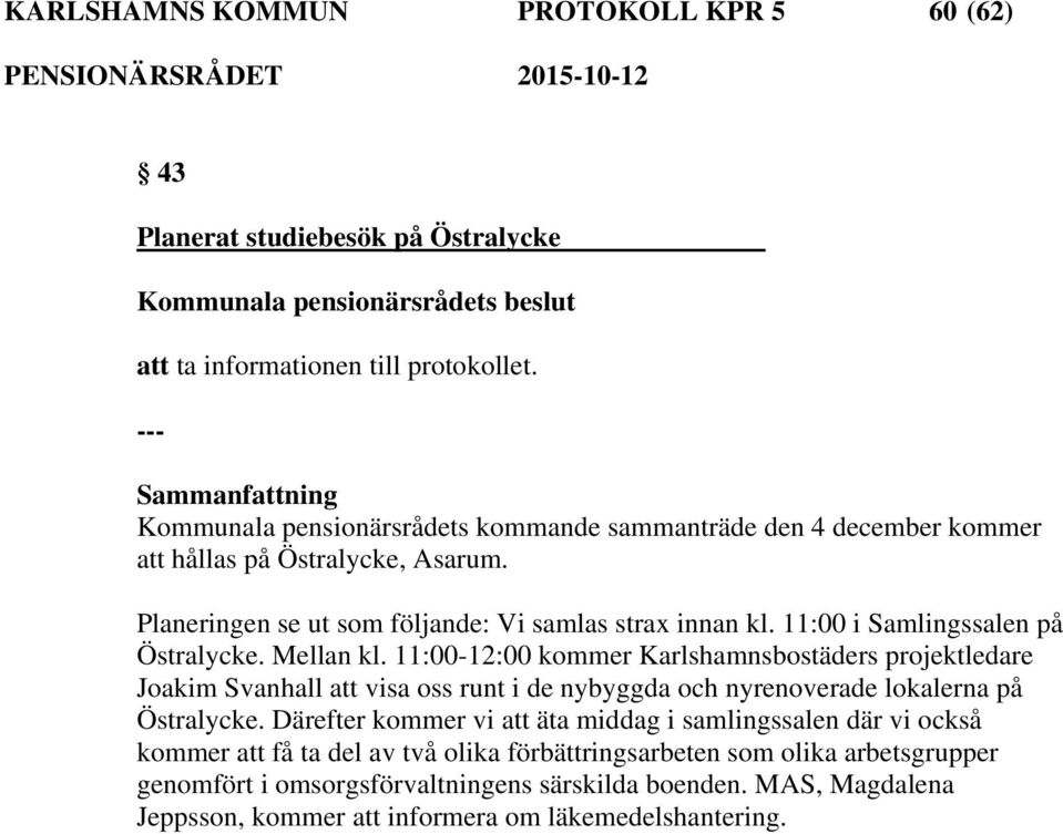 11:00 i Samlingssalen på Östralycke. Mellan kl.