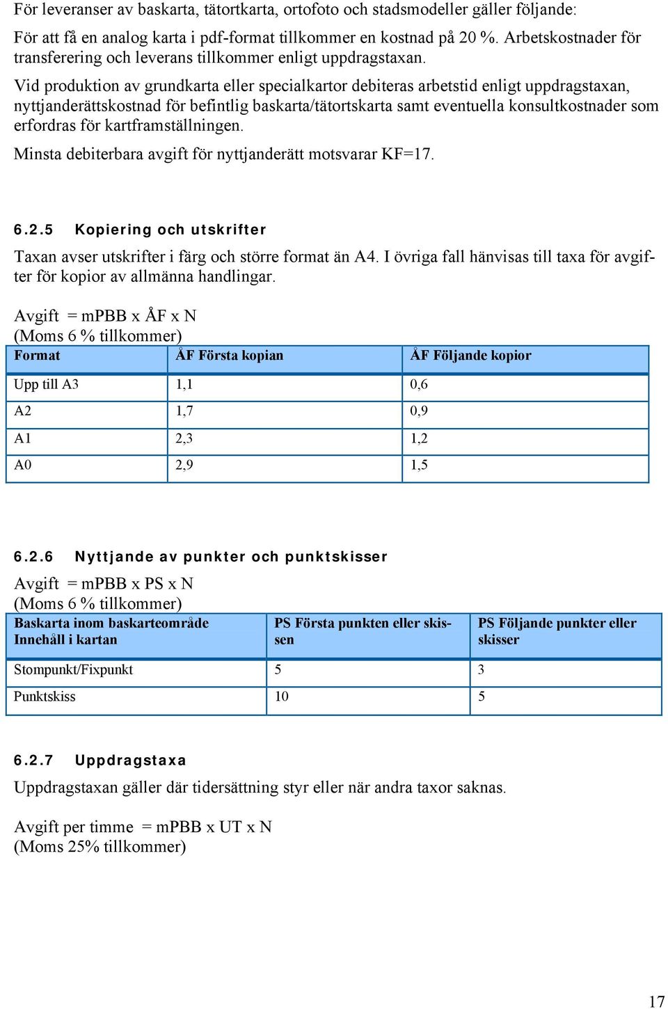 Vid produktion av grundkarta eller specialkartor debiteras arbetstid enligt uppdragstaxan, nyttjanderättskostnad för befintlig baskarta/tätortskarta samt eventuella konsultkostnader som erfordras för