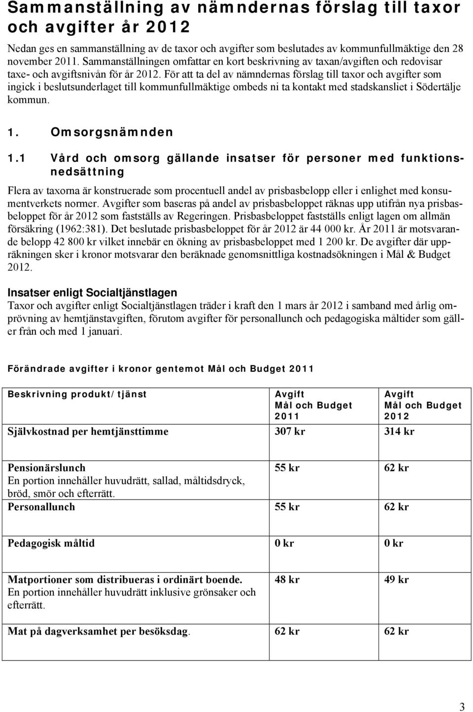 För att ta del av nämndernas förslag till taxor och avgifter som ingick i beslutsunderlaget till kommunfullmäktige ombeds ni ta kontakt med stadskansliet i Södertälje kommun. 1. Omsorgsnämnden 1.