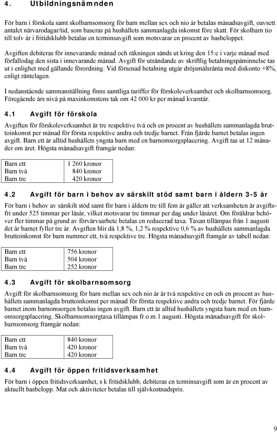 Avgiften debiteras för innevarande månad och räkningen sänds ut kring den 15:e i varje månad med förfallodag den sista i innevarande månad.