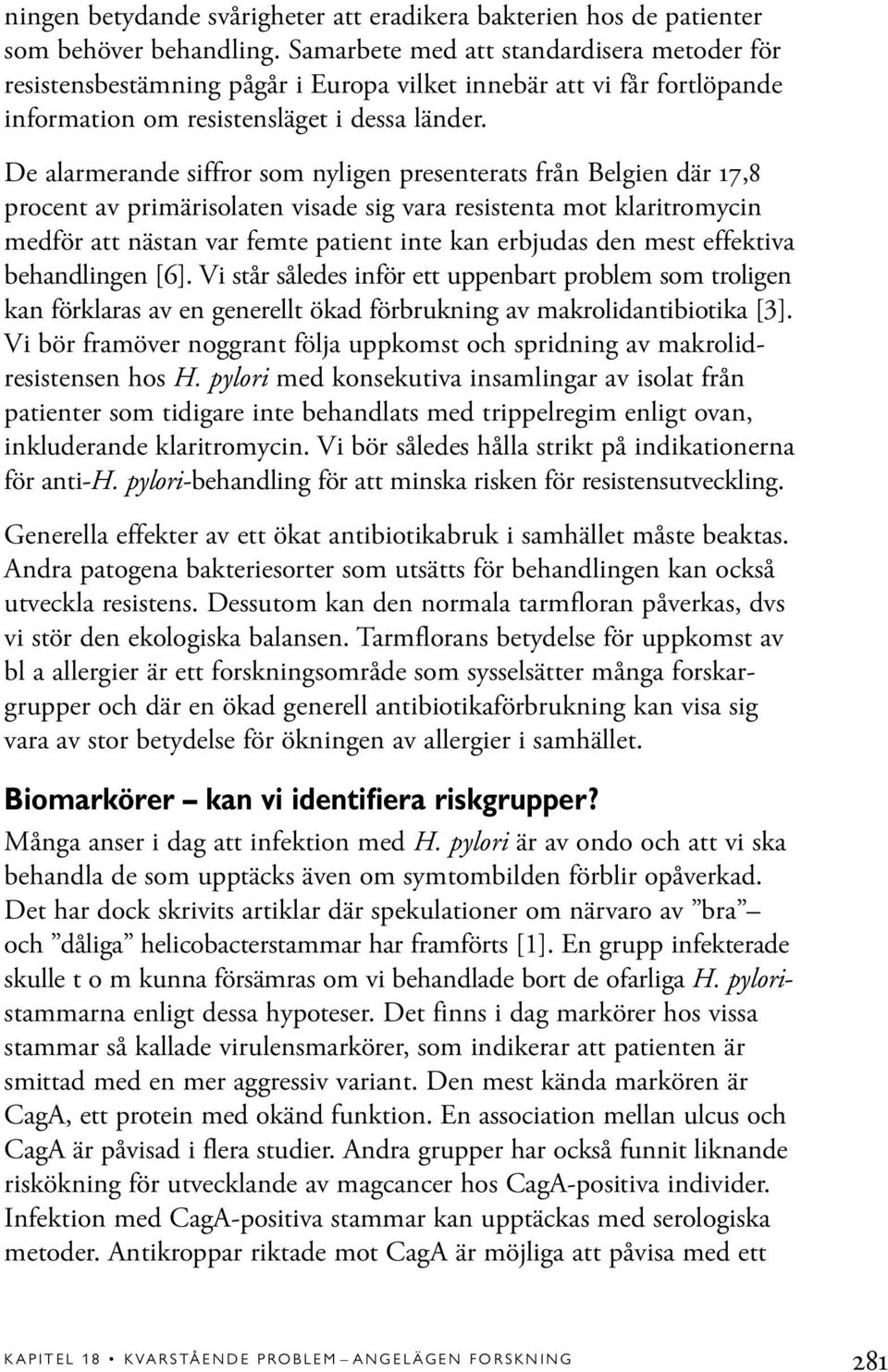 De alarmerande siffror som nyligen presenterats från Belgien där 17,8 procent av primärisolaten visade sig vara resistenta mot klaritromycin medför att nästan var femte patient inte kan erbjudas den