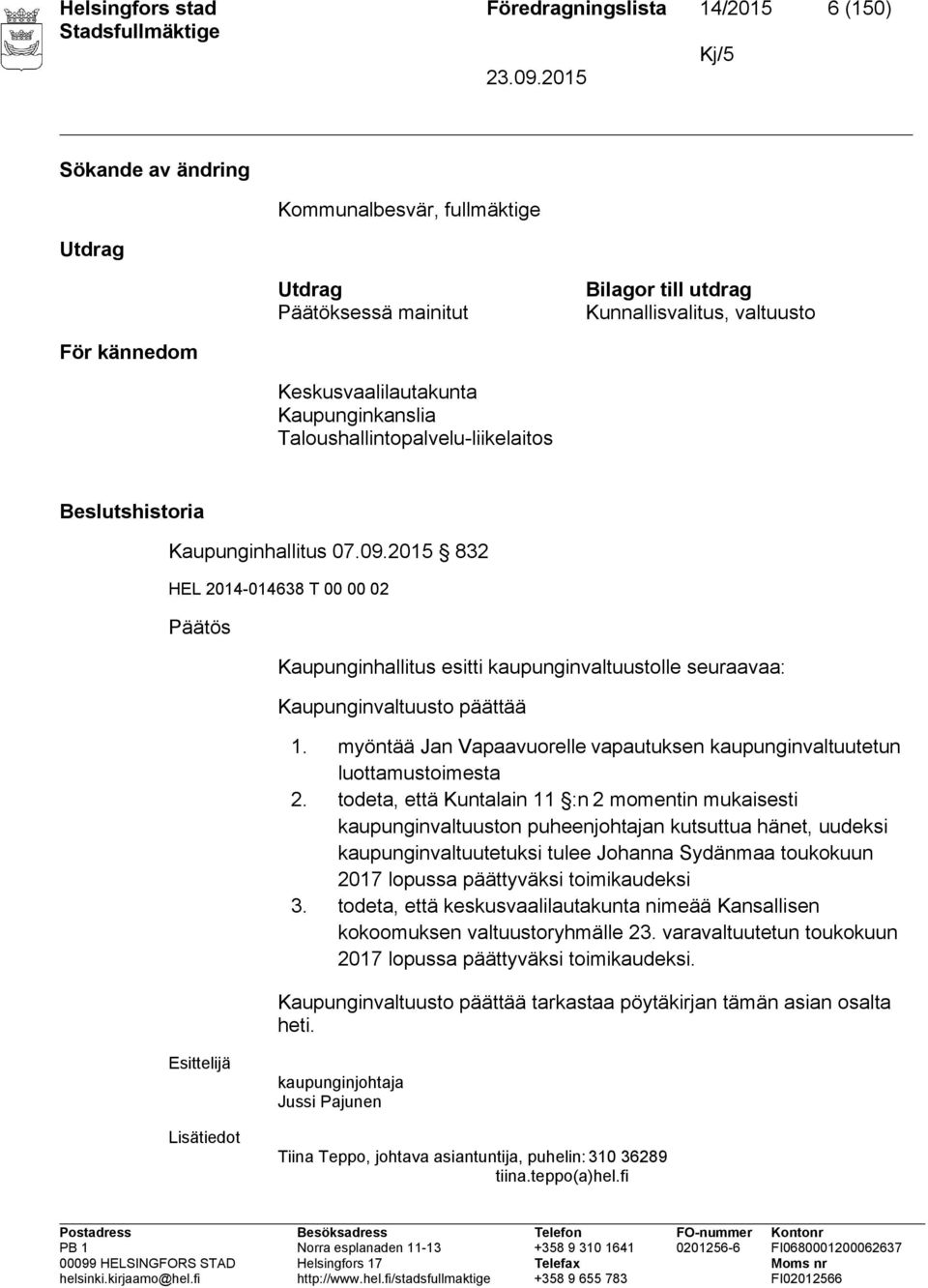 2015 832 HEL 2014-014638 T 00 00 02 Päätös Kaupunginhallitus esitti kaupunginvaltuustolle seuraavaa: Kaupunginvaltuusto päättää 1.