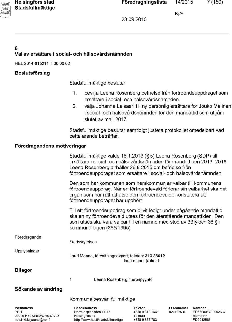 välja Johanna Laisaari till ny personlig ersättare för Jouko Malinen i social- och hälsovårdsnämnden för den mandattid som utgår i slutet av maj 2017.