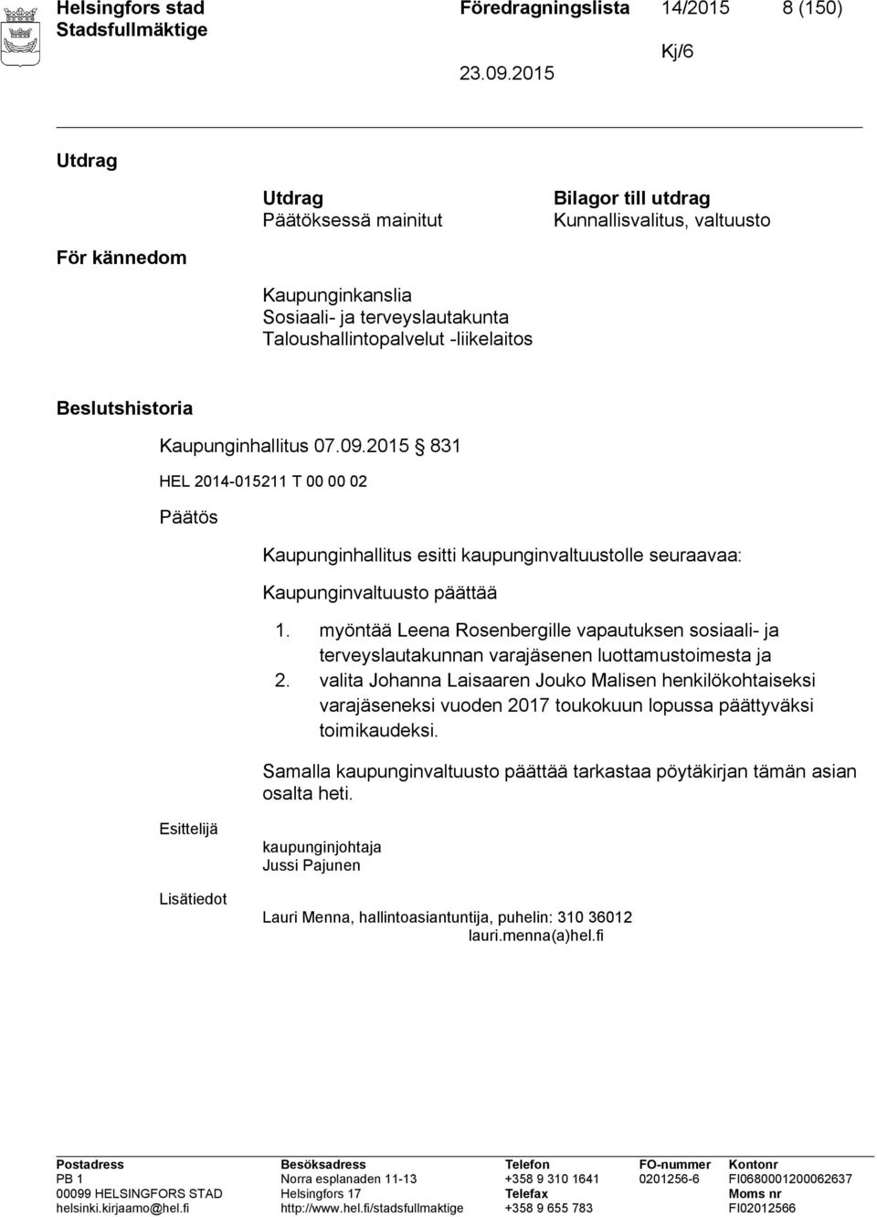 2015 831 HEL 2014-015211 T 00 00 02 Päätös Kaupunginhallitus esitti kaupunginvaltuustolle seuraavaa: Kaupunginvaltuusto päättää 1.