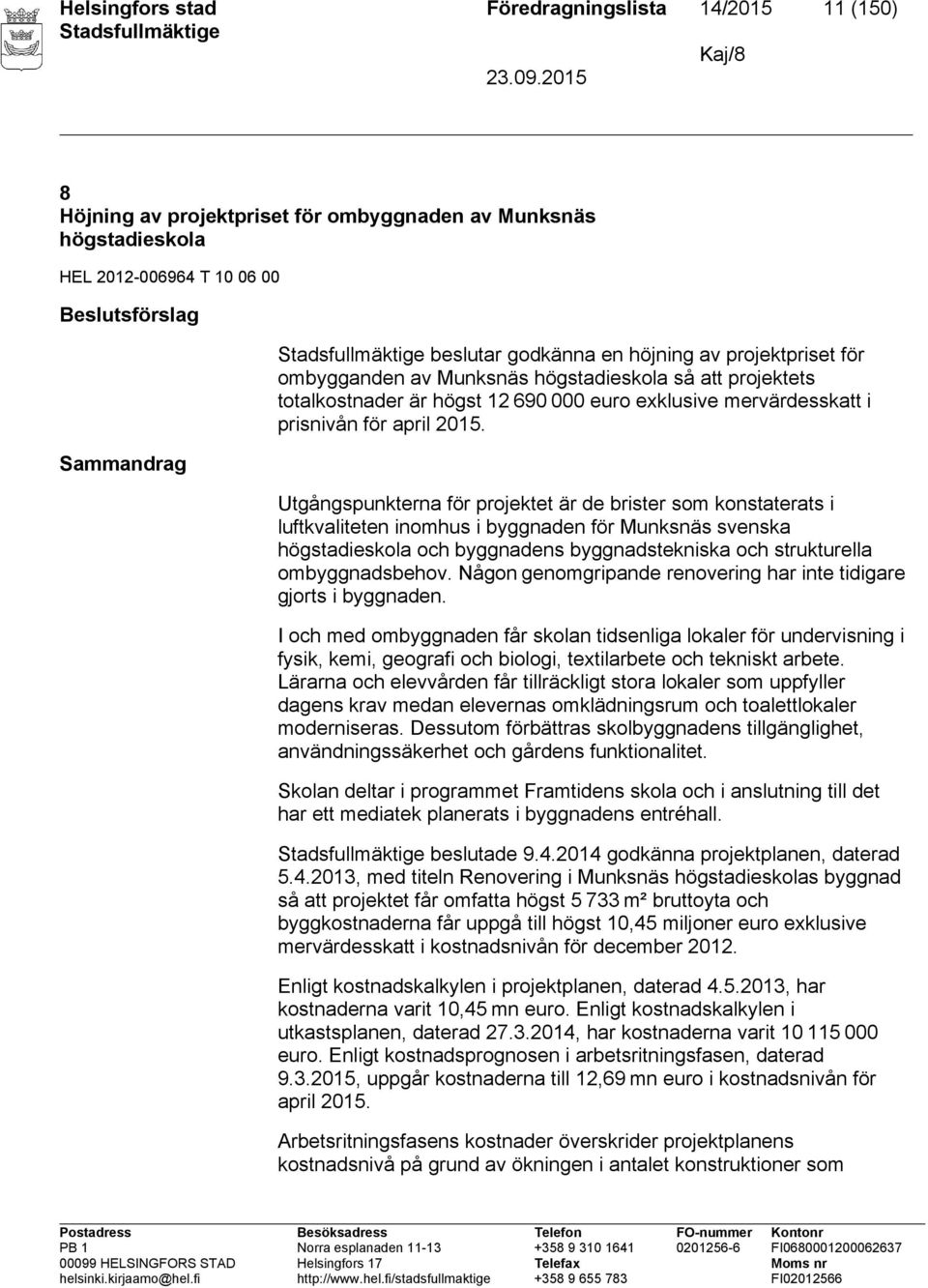 Utgångspunkterna för projektet är de brister som konstaterats i luftkvaliteten inomhus i byggnaden för Munksnäs svenska högstadieskola och byggnadens byggnadstekniska och strukturella ombyggnadsbehov.