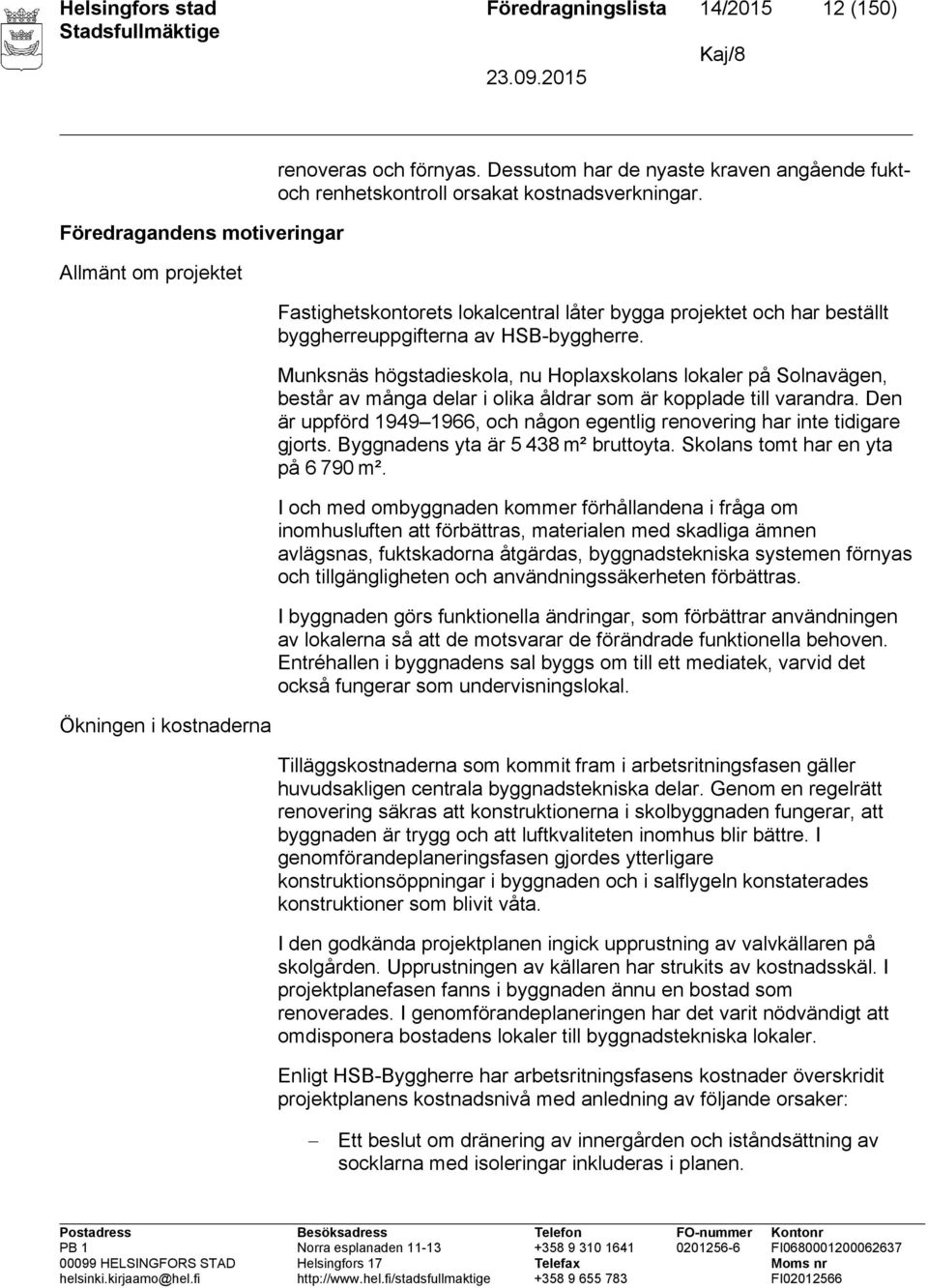 Fastighetskontorets lokalcentral låter bygga projektet och har beställt byggherreuppgifterna av HSB-byggherre.