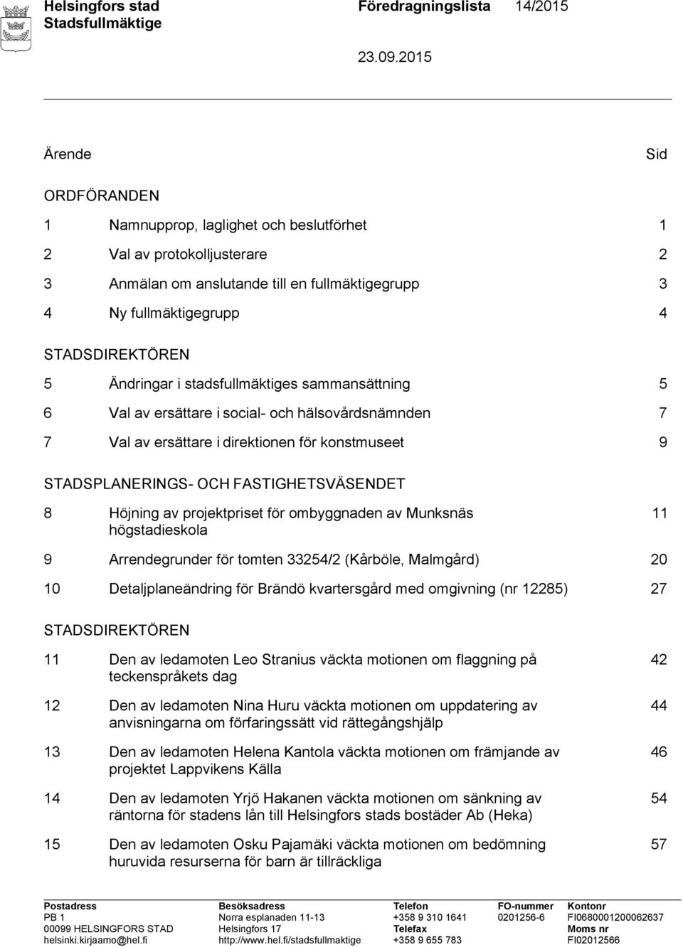 STADSPLANERINGS- OCH FASTIGHETSVÄSENDET 8 Höjning av projektpriset för ombyggnaden av Munksnäs högstadieskola 11 9 Arrendegrunder för tomten 33254/2 (Kårböle, Malmgård) 20 10 Detaljplaneändring för