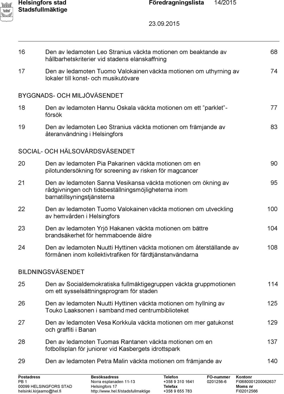 Stranius väckta motionen om främjande av återanvändning i Helsingfors 77 83 SOCIAL- OCH HÄLSOVÅRDSVÄSENDET 20 Den av ledamoten Pia Pakarinen väckta motionen om en pilotundersökning för screening av