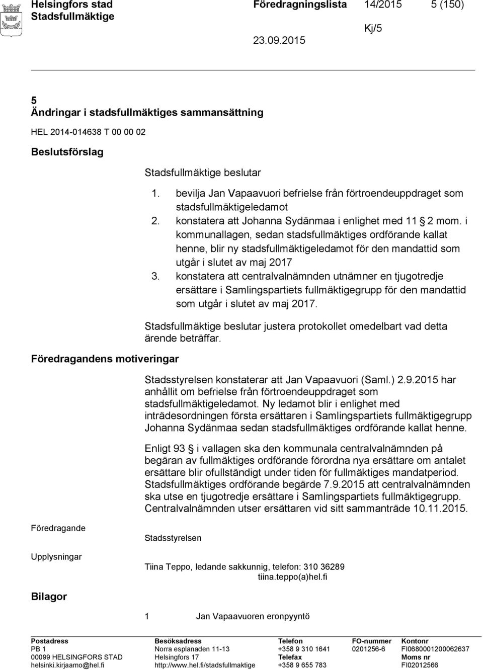 i kommunallagen, sedan stadsfullmäktiges ordförande kallat henne, blir ny stadsfullmäktigeledamot för den mandattid som utgår i slutet av maj 2017 3.