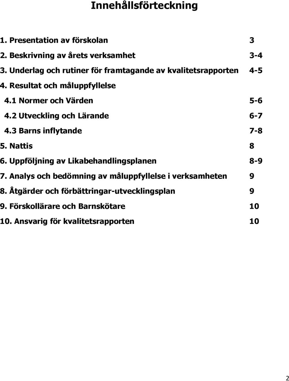 2 Utveckling och Lärande 6-7 4.3 Barns inflytande 7-8 5. Nattis 8 6. Uppföljning av Likabehandlingsplanen 8-9 7.