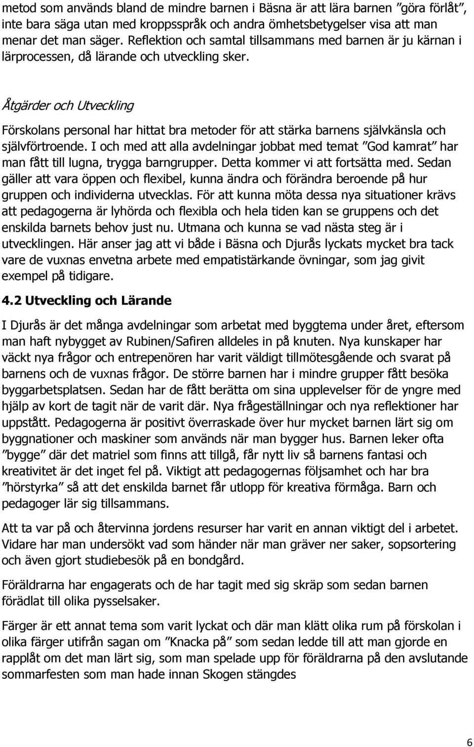 Åtgärder och Utveckling Förskolans personal har hittat bra metoder för att stärka barnens självkänsla och självförtroende.