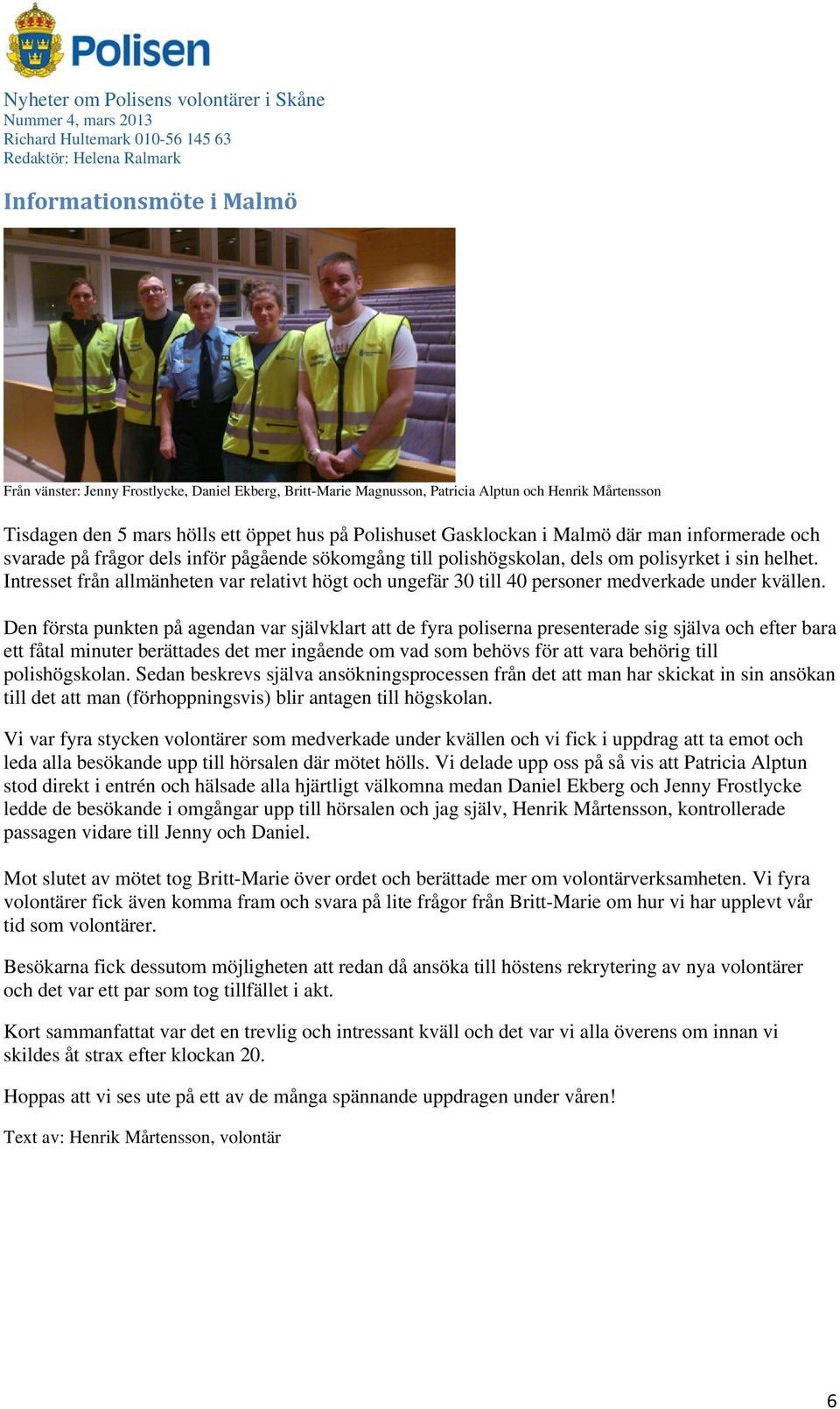 Intresset från allmänheten var relativt högt och ungefär 30 till 40 personer medverkade under kvällen.