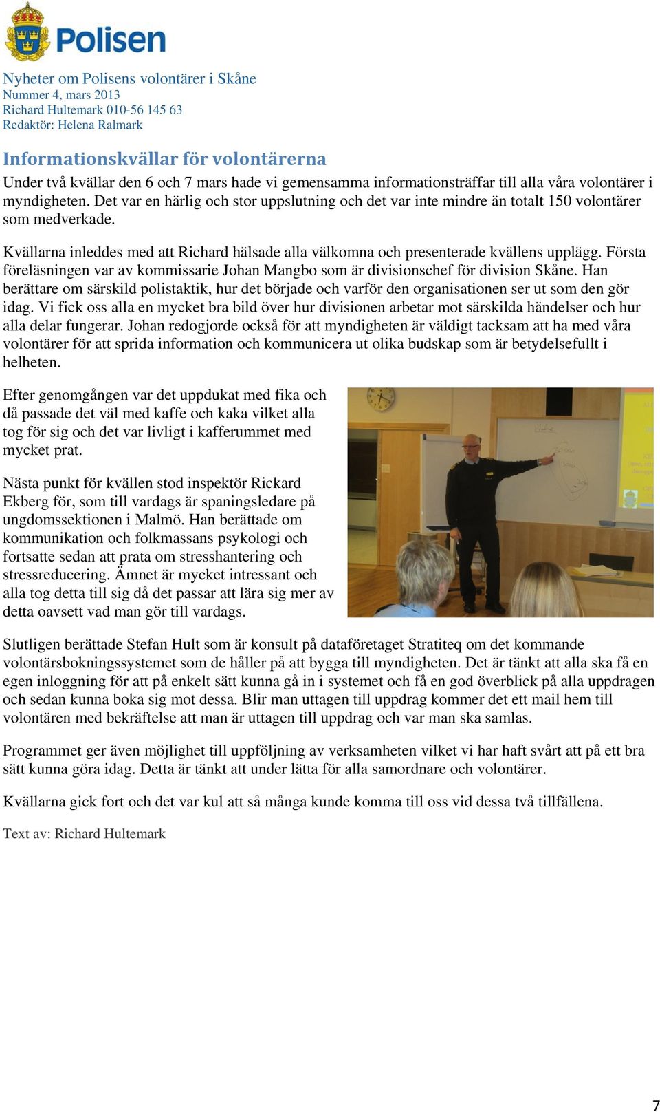 Första föreläsningen var av kommissarie Johan Mangbo som är divisionschef för division Skåne.