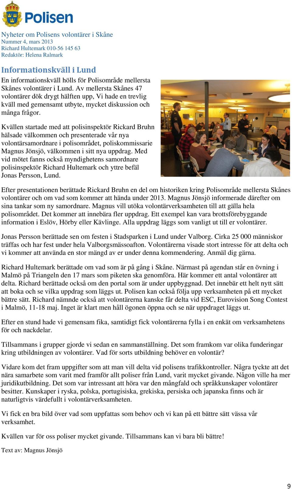 Kvällen startade med att polisinspektör Rickard Bruhn hälsade välkommen och presenterade vår nya volontärsamordnare i polisområdet, poliskommissarie Magnus Jönsjö, välkommen i sitt nya uppdrag.
