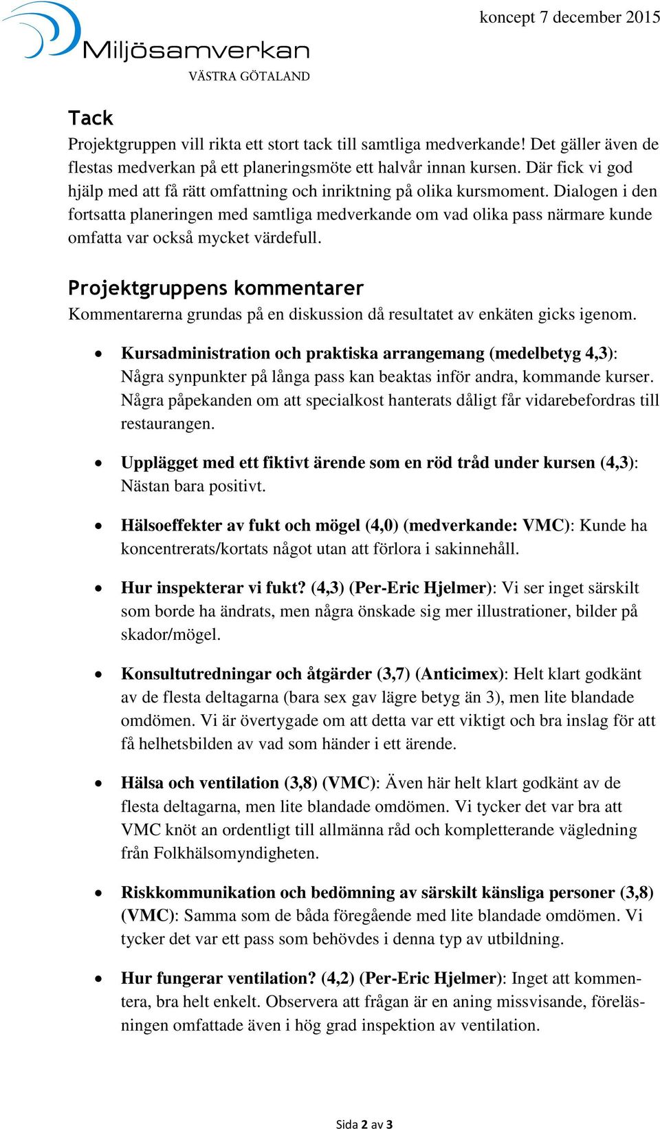 Dialogen i den fortsatta planeringen med samtliga medverkande om vad olika pass närmare kunde omfatta var också mycket värdefull.