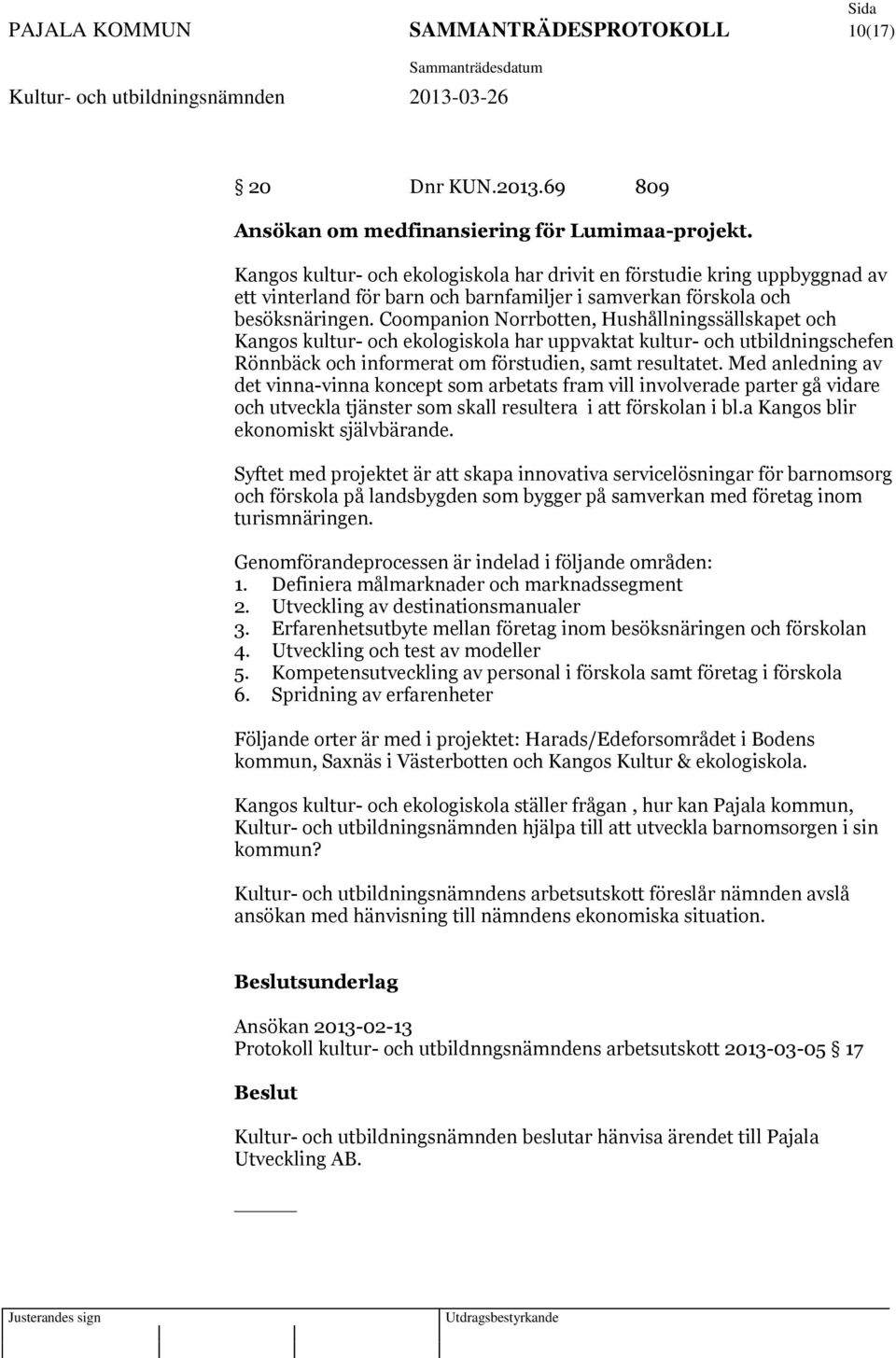 Coompanion Norrbotten, Hushållningssällskapet och Kangos kultur- och ekologiskola har uppvaktat kultur- och utbildningschefen Rönnbäck och informerat om förstudien, samt resultatet.