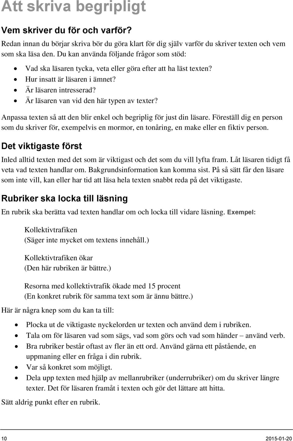 Är läsaren van vid den här typen av texter? Anpassa texten så att den blir enkel och begriplig för just din läsare.