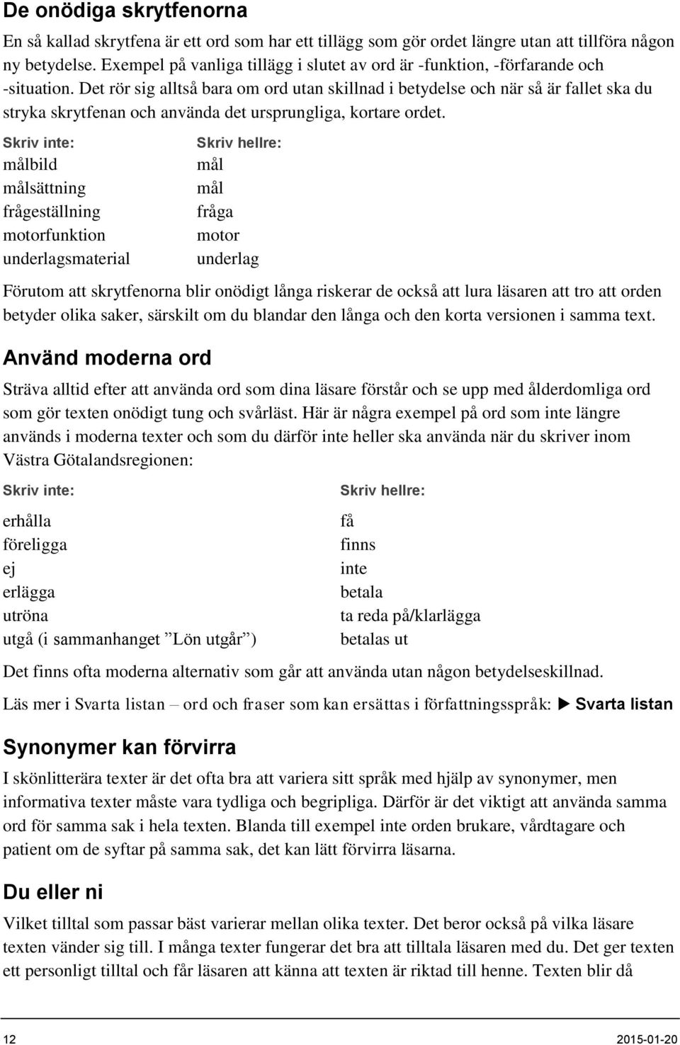 Det rör sig alltså bara om ord utan skillnad i betydelse och när så är fallet ska du stryka skrytfenan och använda det ursprungliga, kortare ordet.