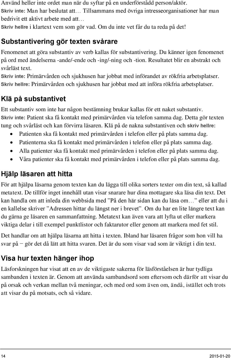 72BSubstantivering gör texten svårare Fenomenet att göra substantiv av verb kallas för substantivering. Du känner igen fenomenet på ord med ändelserna -ande/-ende och -ing/-ning och -tion.