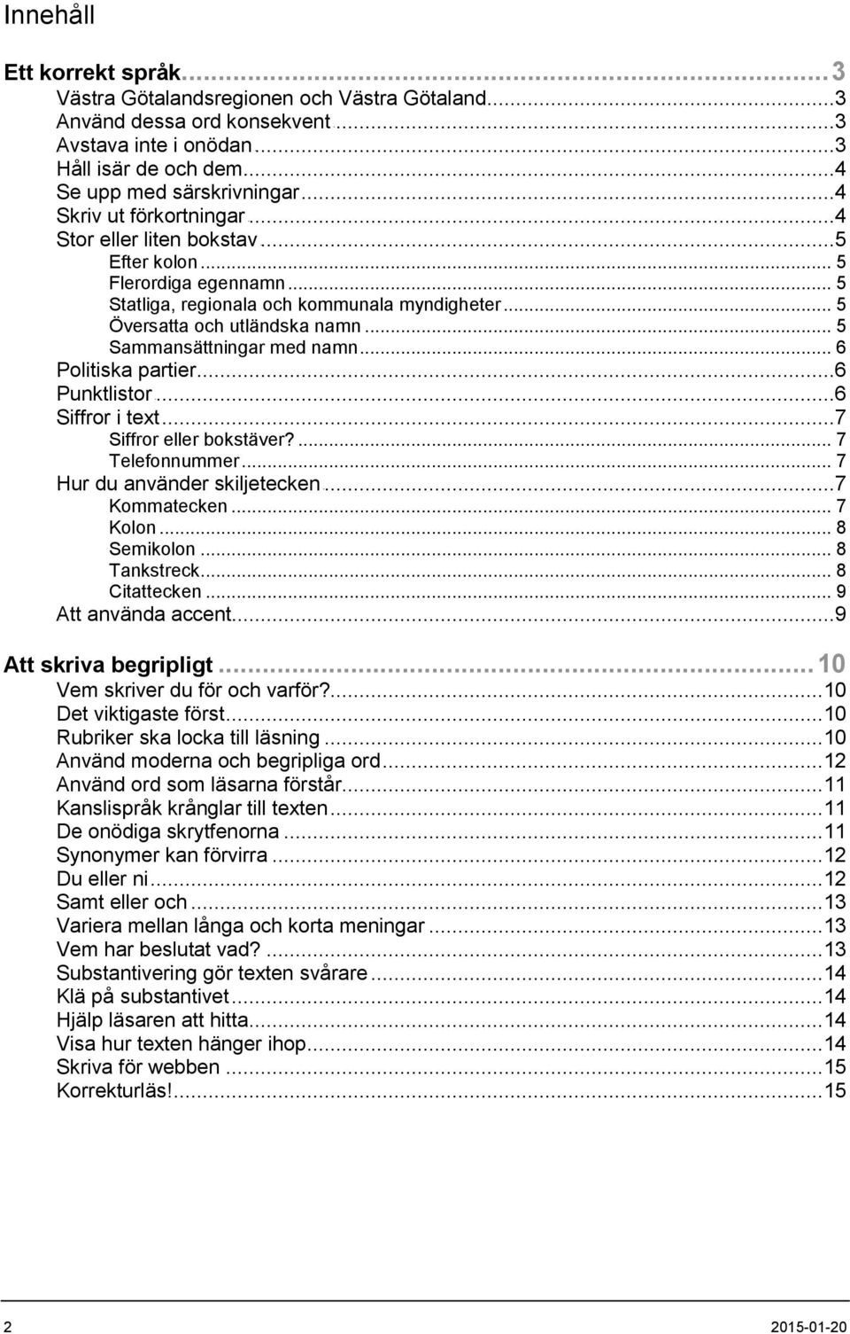 .. 5 UStatliga, regionala och kommunala myndigheter U 5 UÖversatta och utländska namnu... 5 USammansättningar med namnu... 6 UPolitiska partieru...6 UPunktlistorU...6 USiffror i textu.