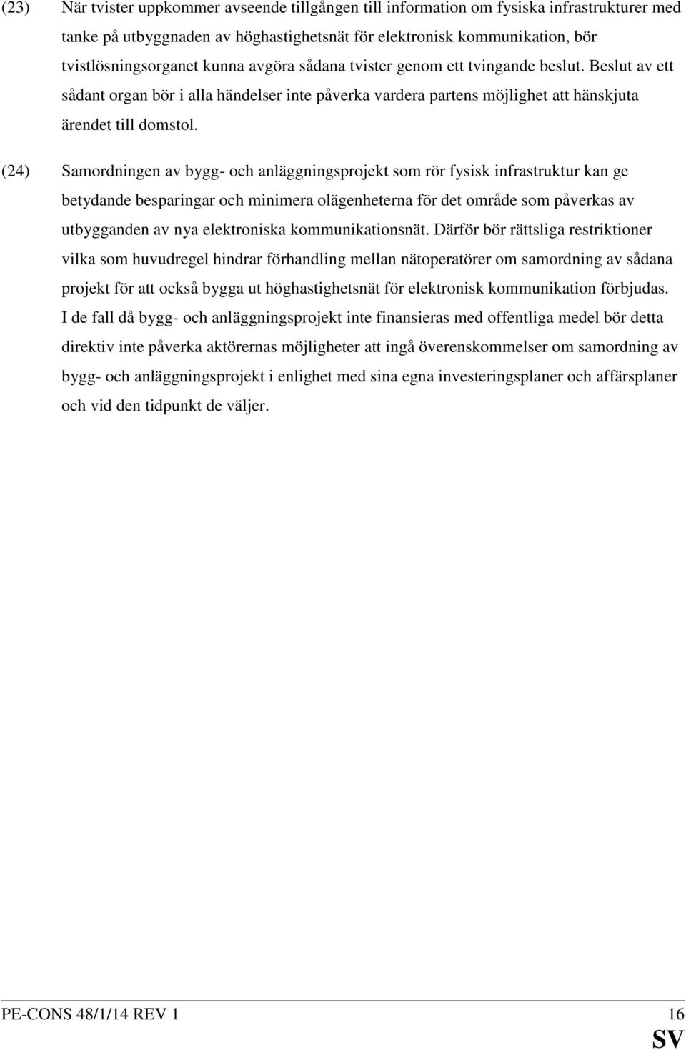 (24) Samordningen av bygg- och anläggningsprojekt som rör fysisk infrastruktur kan ge betydande besparingar och minimera olägenheterna för det område som påverkas av utbygganden av nya elektroniska