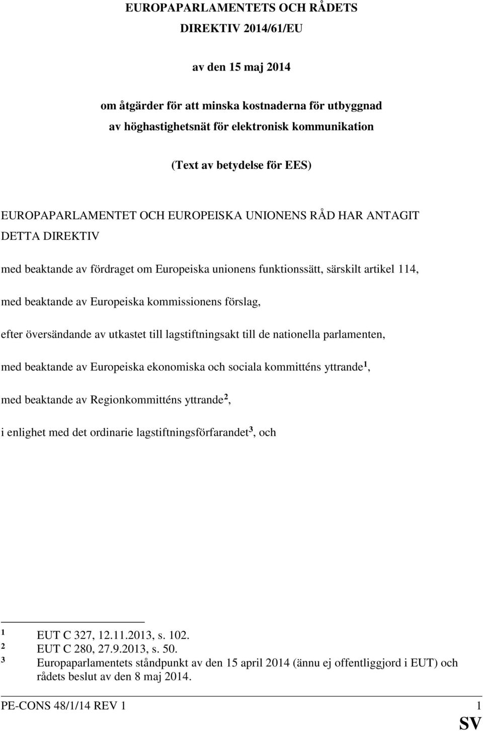 kommissionens förslag, efter översändande av utkastet till lagstiftningsakt till de nationella parlamenten, med beaktande av Europeiska ekonomiska och sociala kommitténs yttrande 1, med beaktande av