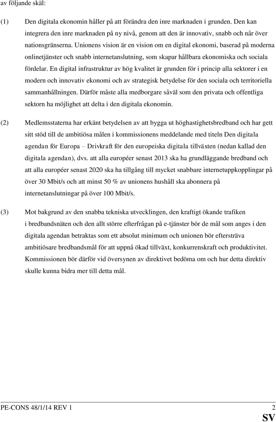 Unionens vision är en vision om en digital ekonomi, baserad på moderna onlinetjänster och snabb internetanslutning, som skapar hållbara ekonomiska och sociala fördelar.