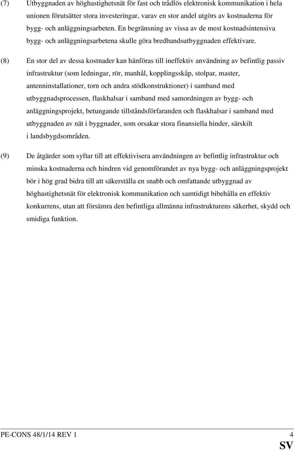 (8) En stor del av dessa kostnader kan hänföras till ineffektiv användning av befintlig passiv infrastruktur (som ledningar, rör, manhål, kopplingsskåp, stolpar, master, antenninstallationer, torn