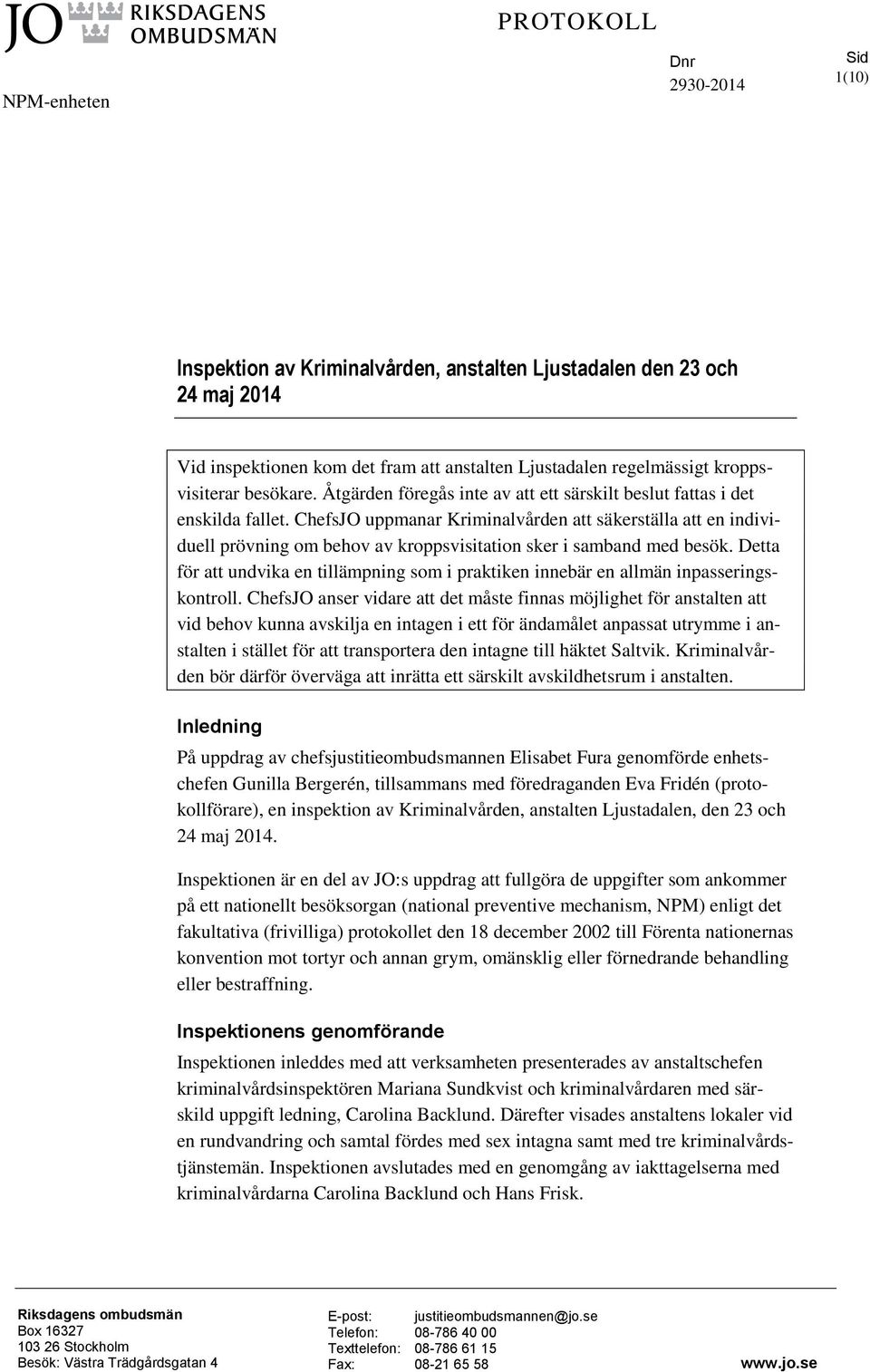 ChefsJO uppmanar Kriminalvården att säkerställa att en individuell prövning om behov av kroppsvisitation sker i samband med besök.