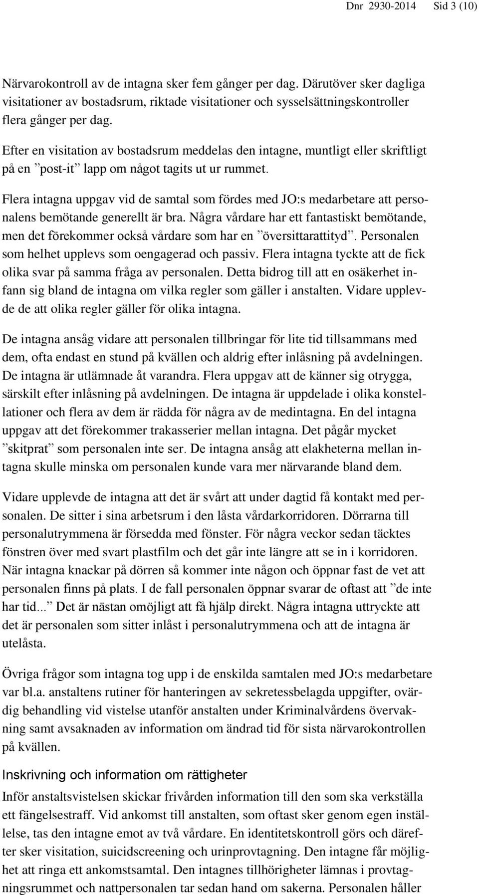 Efter en visitation av bostadsrum meddelas den intagne, muntligt eller skriftligt på en post-it lapp om något tagits ut ur rummet.