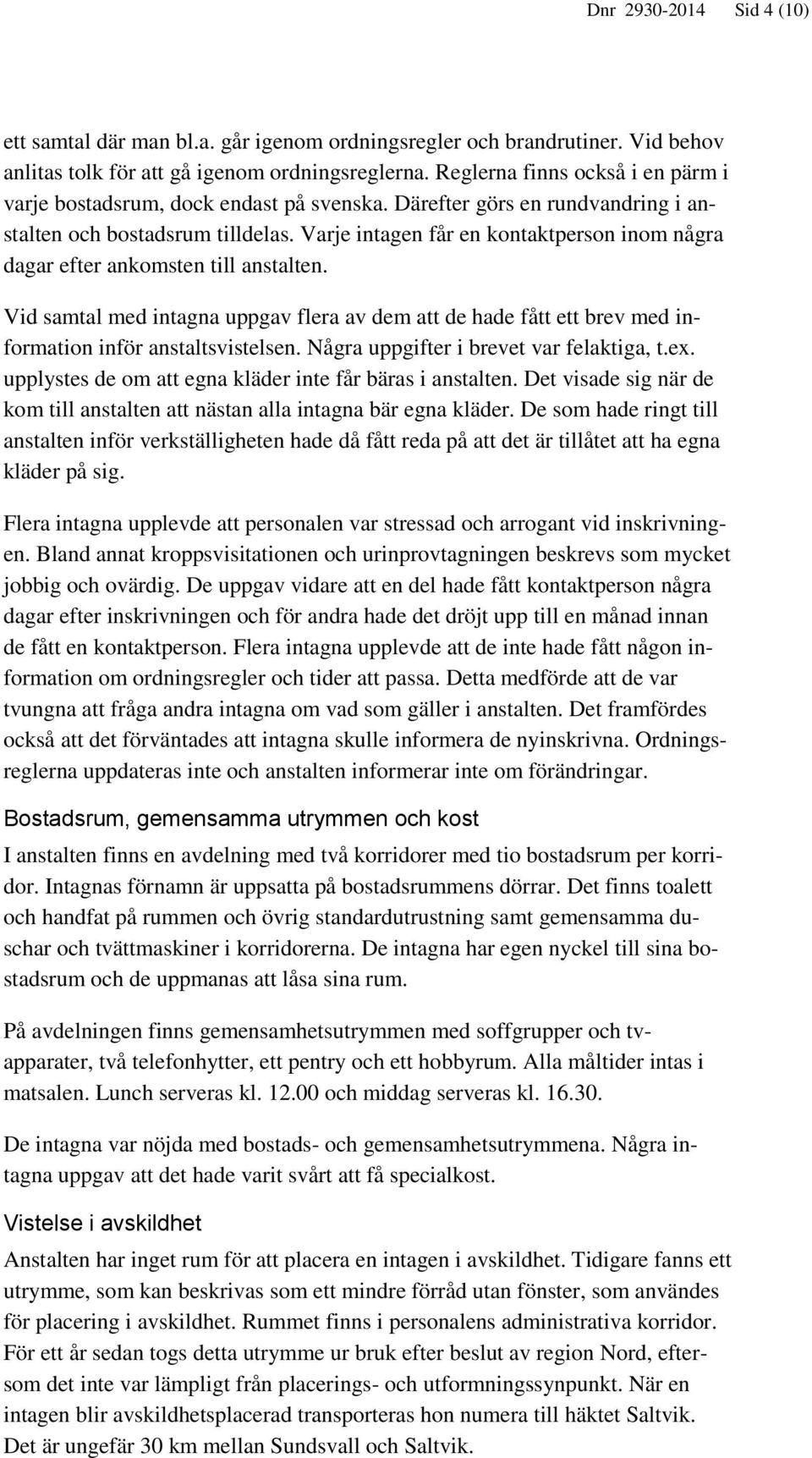 Varje intagen får en kontaktperson inom några dagar efter ankomsten till anstalten. Vid samtal med intagna uppgav flera av dem att de hade fått ett brev med information inför anstaltsvistelsen.