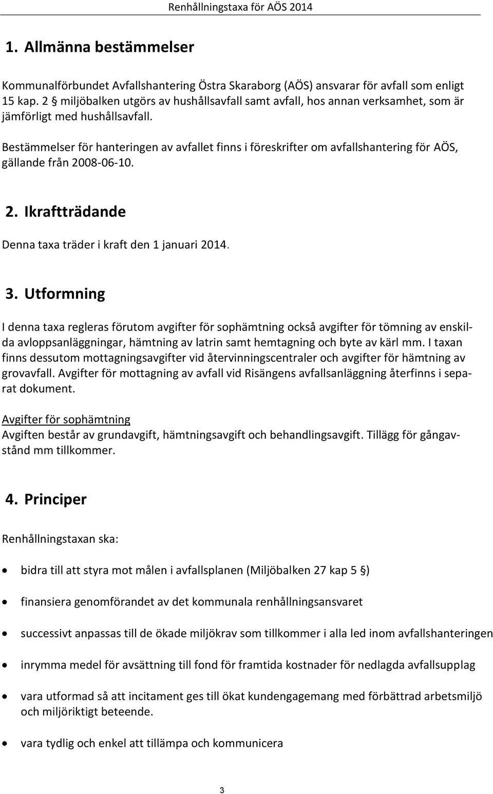 Bestämmelser för hanteringen av avfallet finns i föreskrifter om avfallshantering för AÖS, gällande från 2008-06-10. 2. Ikraftträdande Denna taxa träder i kraft den 1 januari 2014. 3.