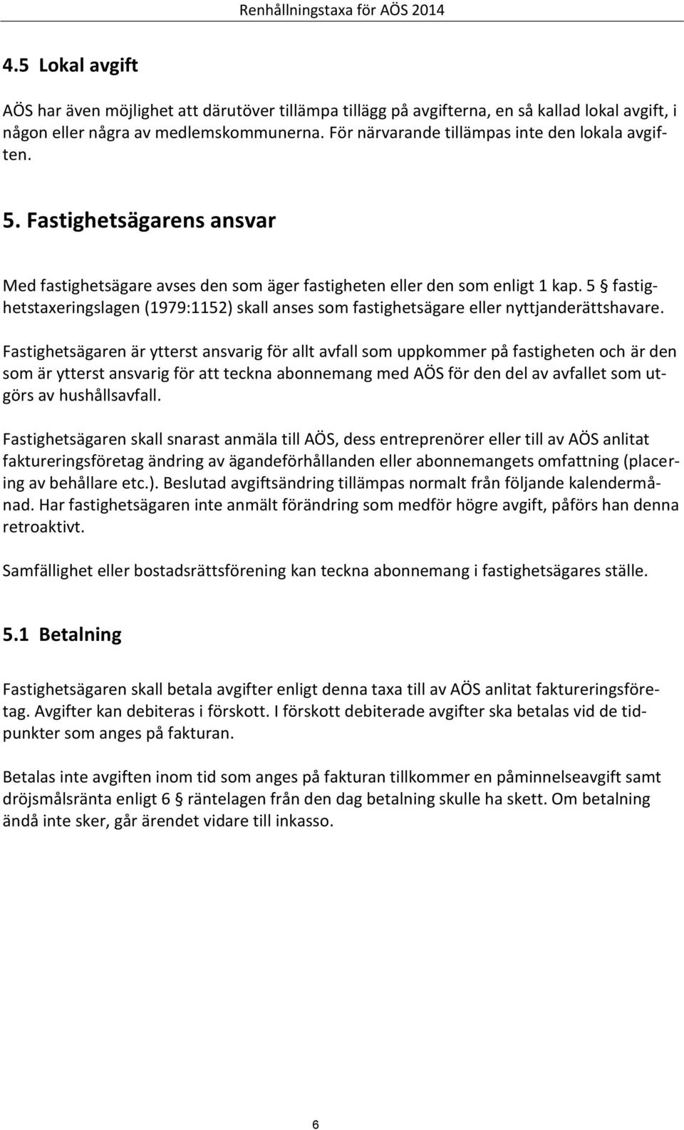 5 fastighetstaxeringslagen (1979:1152) skall anses som fastighetsägare eller nyttjanderättshavare.