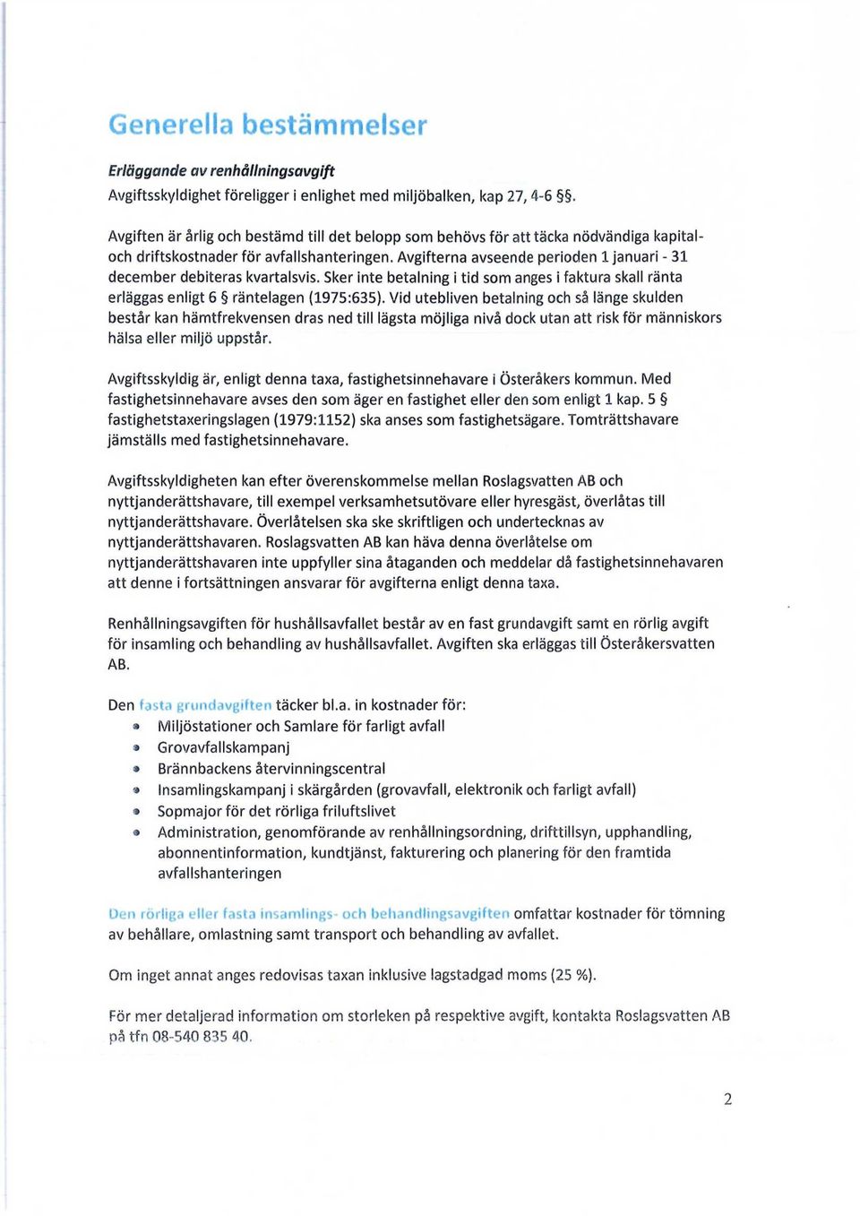 Avgifterna avseende perioden 1 januari - 31 december debiteras kvartalsvis. Sker inte betalning i tid som anges i faktura skall ränta erläggas enligt 6 räntelagen (1975:635).