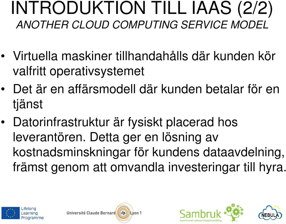 betalar för en tjänst Datorinfrastruktur är fysiskt placerad hos leverantören.