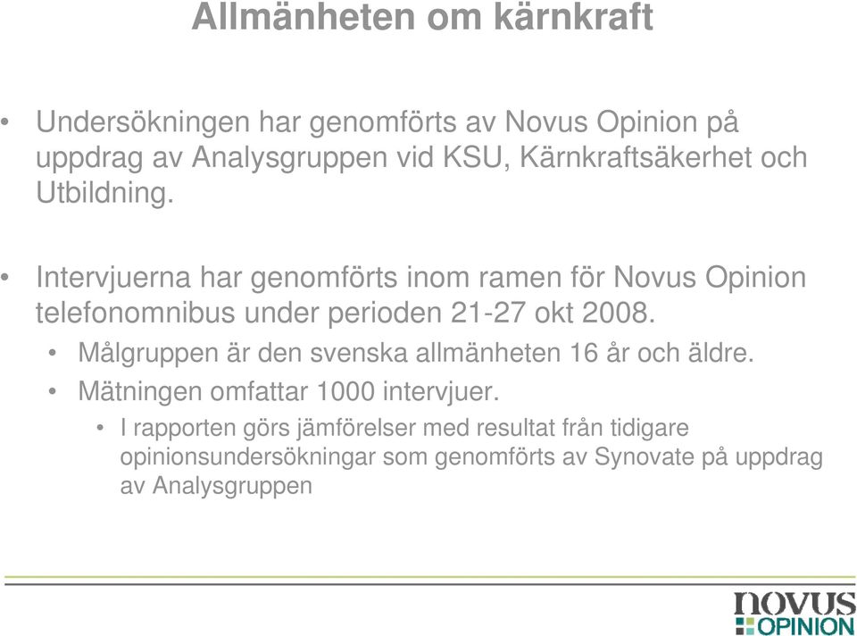 Intervjuerna har genomförts inom ramen för Novus Opinion telefonomnibus under perioden 21-27 okt 2008.