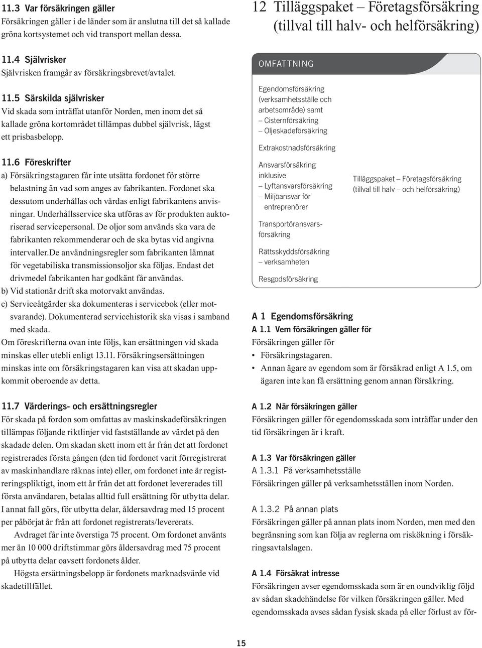 4 Självrisker Självrisken framgår av försäkringsbrevet/avtalet. 11.