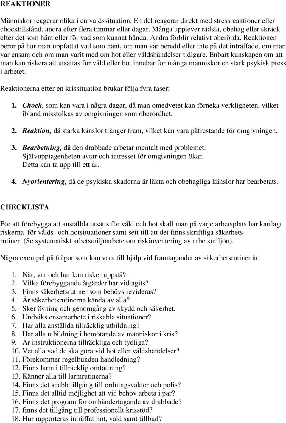 Reaktionen beror på hur man uppfattat vad som hänt, om man var beredd eller inte på det inträffade, om man var ensam och om man varit med om hot eller våldshändelser tidigare.