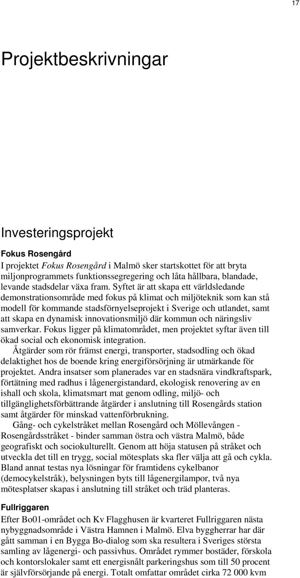 Syftet är att skapa ett världsledande demonstrationsområde med fokus på klimat och miljöteknik som kan stå modell för kommande stadsförnyelseprojekt i Sverige och utlandet, samt att skapa en dynamisk