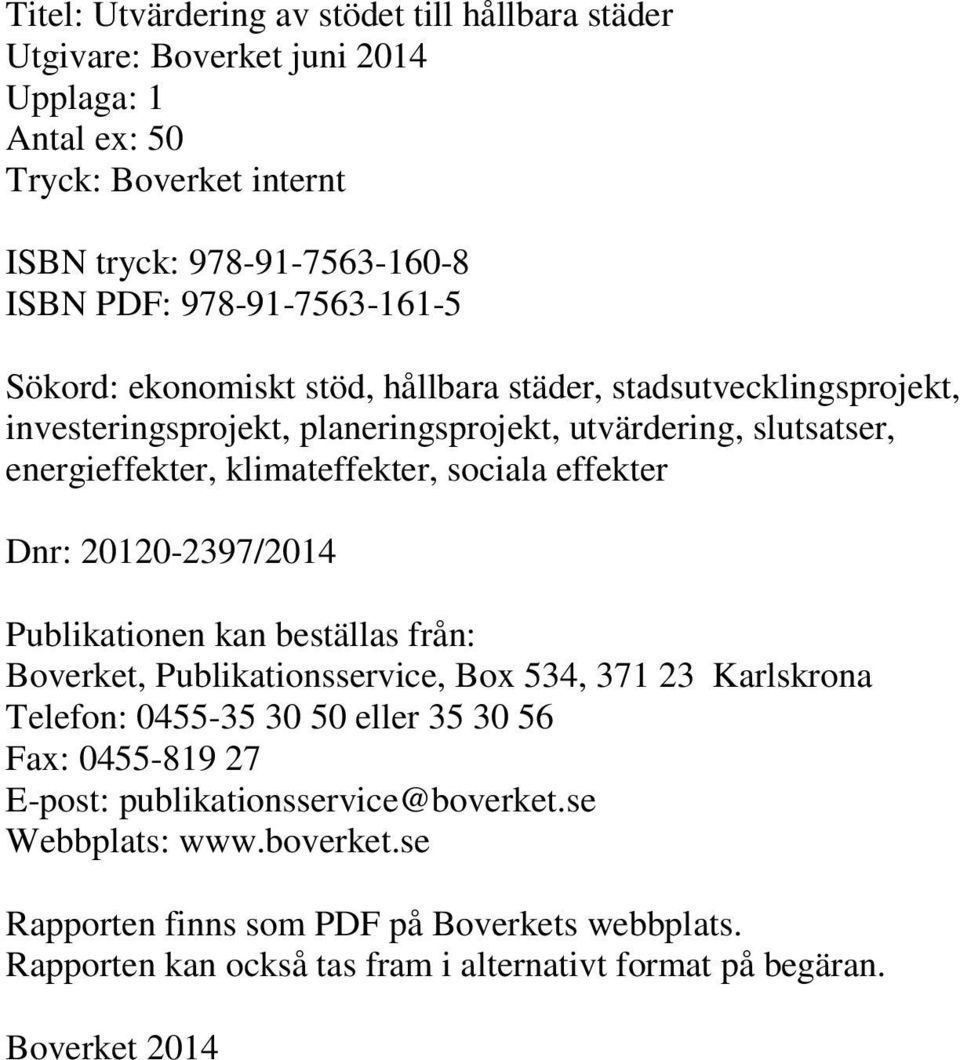 klimateffekter, sociala effekter Dnr: 20120-2397/2014 Publikationen kan beställas från: Boverket, Publikationsservice, Box 534, 371 23 Karlskrona Telefon: 0455-35 30 50 eller 35 30