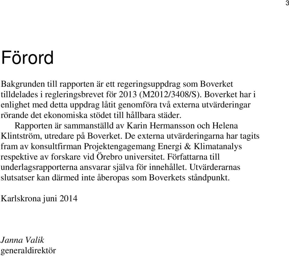 Rapporten är sammanställd av Karin Hermansson och Helena Klintström, utredare på Boverket.