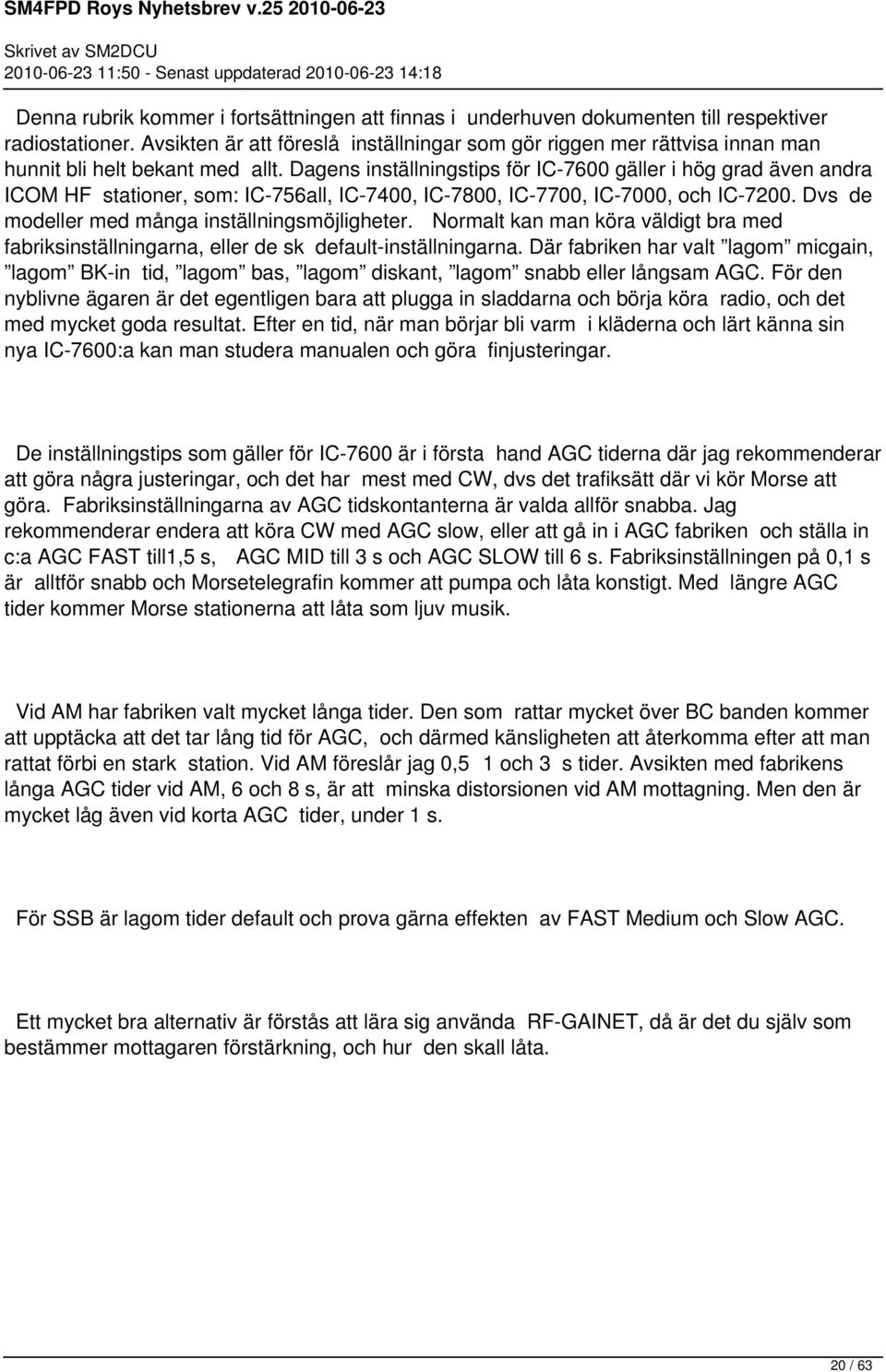 Dagens inställningstips för IC-7600 gäller i hög grad även andra ICOM HF stationer, som: IC-756all, IC-7400, IC-7800, IC-7700, IC-7000, och IC-7200. Dvs de modeller med många inställningsmöjligheter.