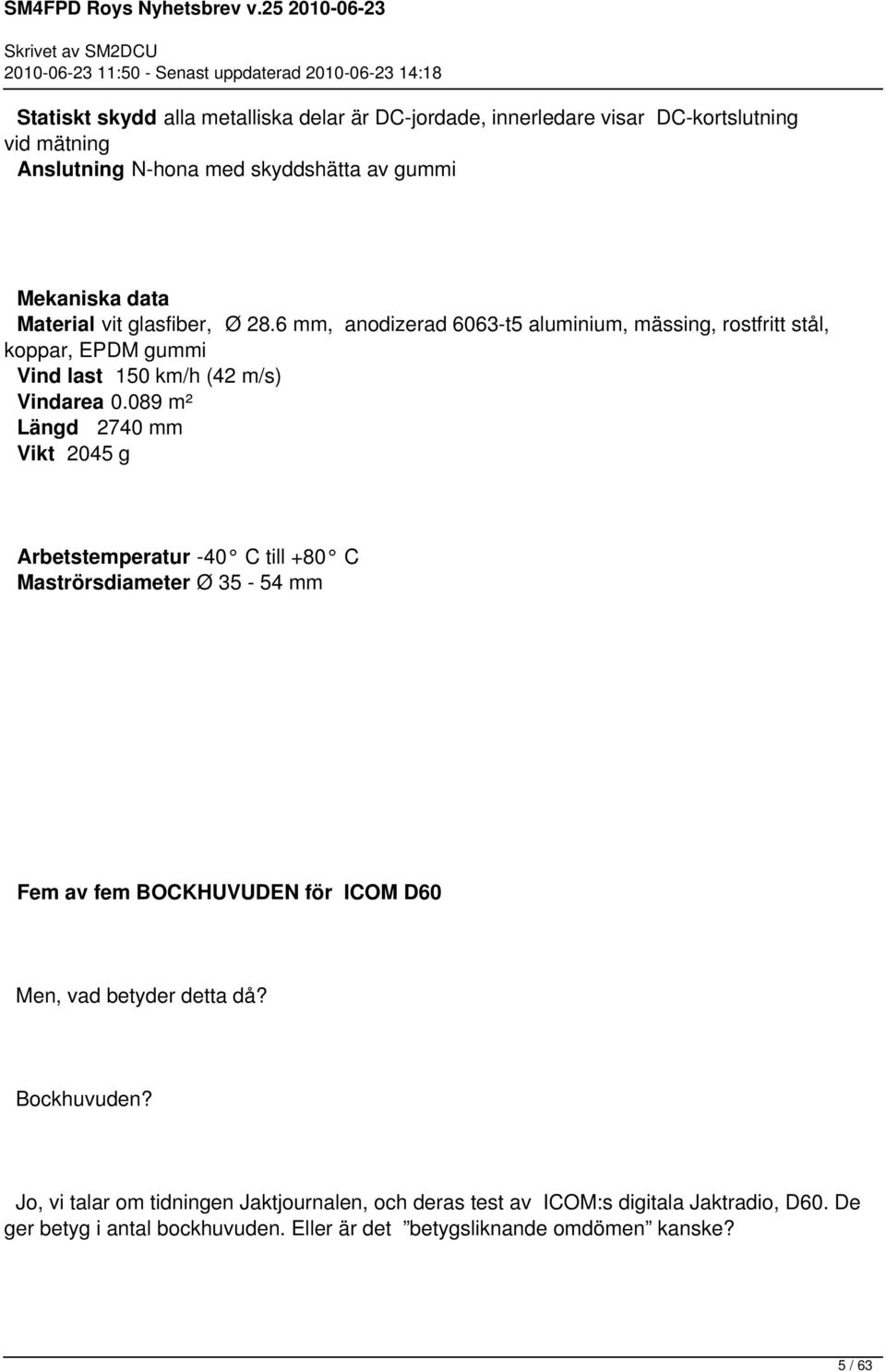 089 m² Längd 2740 mm Vikt 2045 g Arbetstemperatur -40 C till +80 C Maströrsdiameter Ø 35-54 mm Fem av fem BOCKHUVUDEN för ICOM D60 Men, vad betyder detta då?