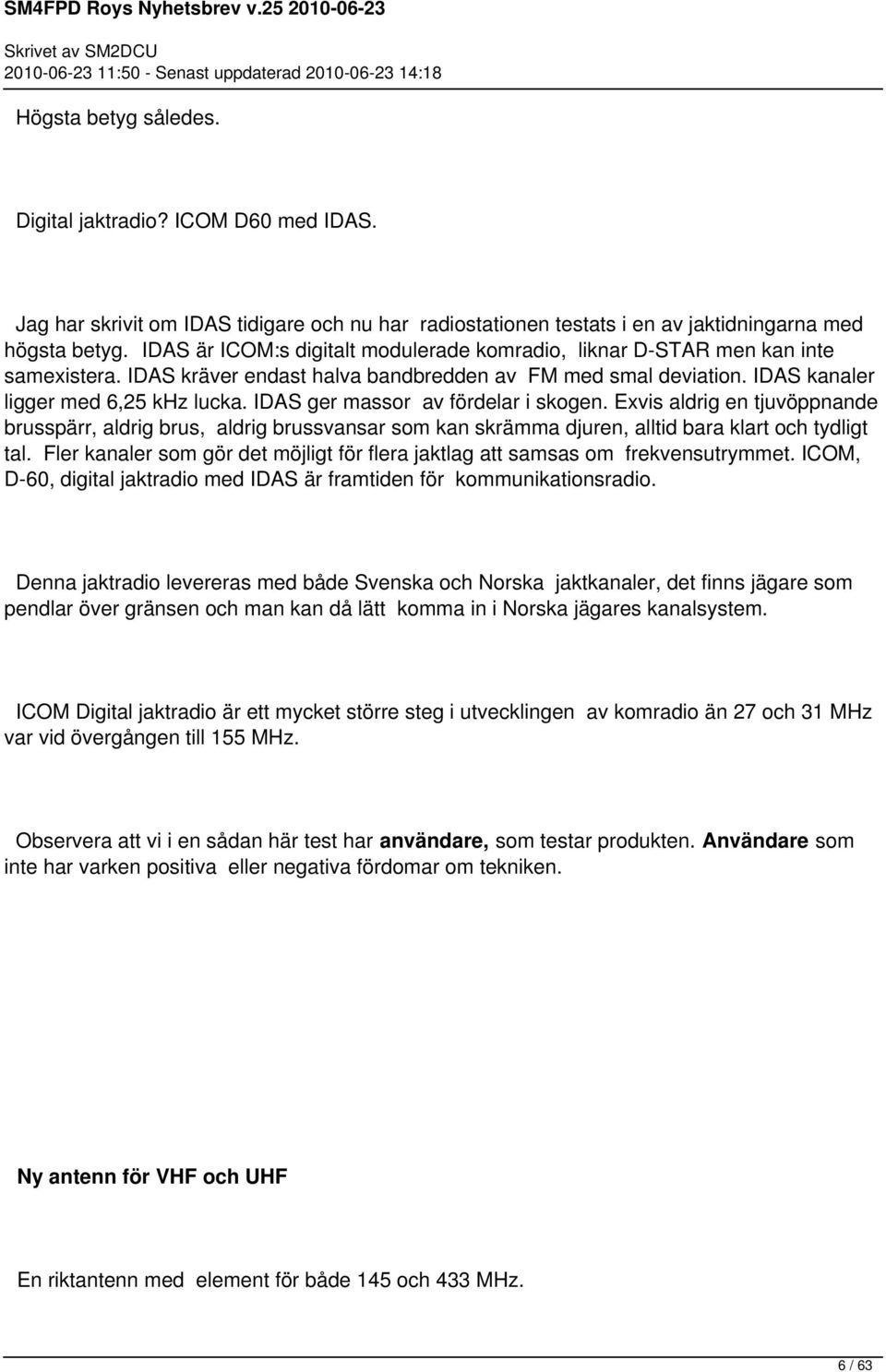 IDAS ger massor av fördelar i skogen. Exvis aldrig en tjuvöppnande brusspärr, aldrig brus, aldrig brussvansar som kan skrämma djuren, alltid bara klart och tydligt tal.