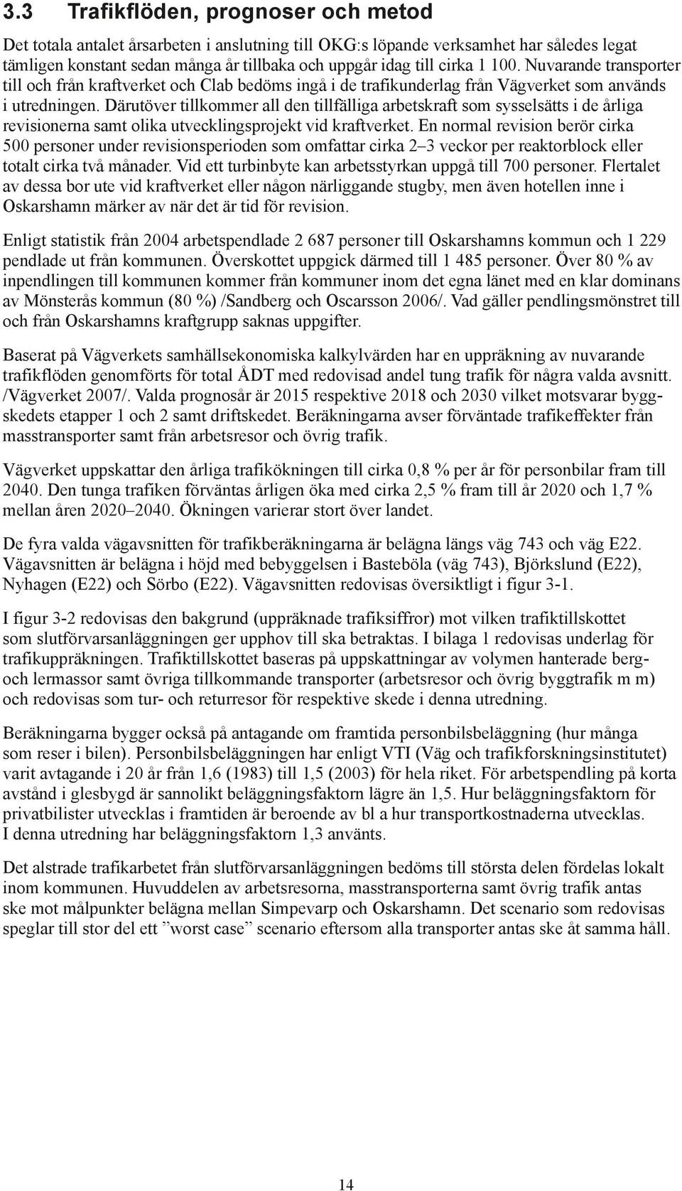 Därutöver tillkommer all den tillfälliga arbetskraft som sysselsätts i de årliga revisionerna samt olika utvecklingsprojekt vid kraftverket.